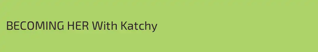 BECOMING HER With Katchy